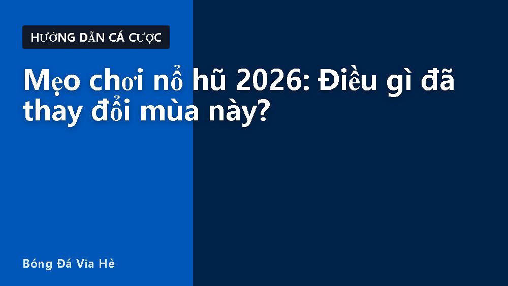 Mẹo chơi nổ hũ 2026: Điều gì đã thay đổi mùa này?