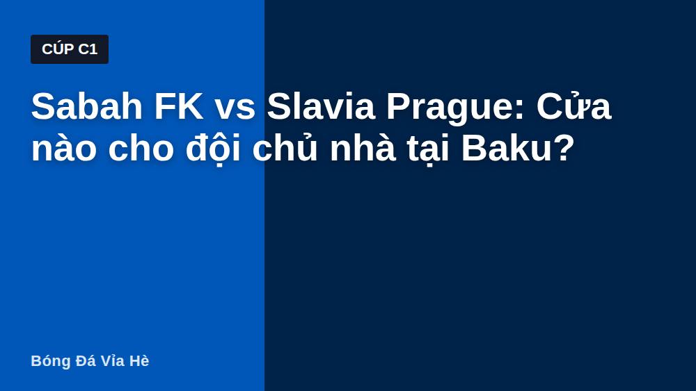 Sabah FK vs Slavia Prague: Cửa nào cho đội chủ nhà tại Baku?